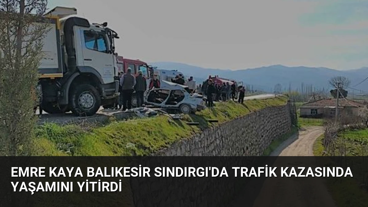 Emre Kaya Balıkesir Sındırgı’da Trafik Kazasında Yaşamını Yitirdi