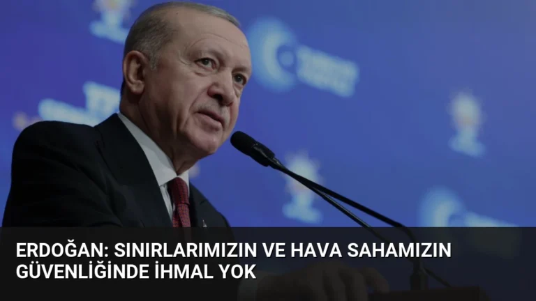 Erdoğan: Sınırlarımızın ve Hava Sahamızın Güvenliğinde İhmal Yok