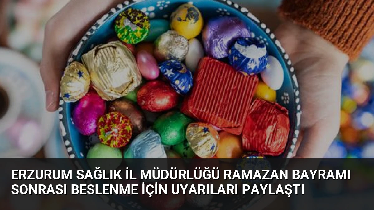 Erzurum Sağlık İl Müdürlüğü Ramazan Bayramı Sonrası Beslenme İçin Uyarıları Paylaştı