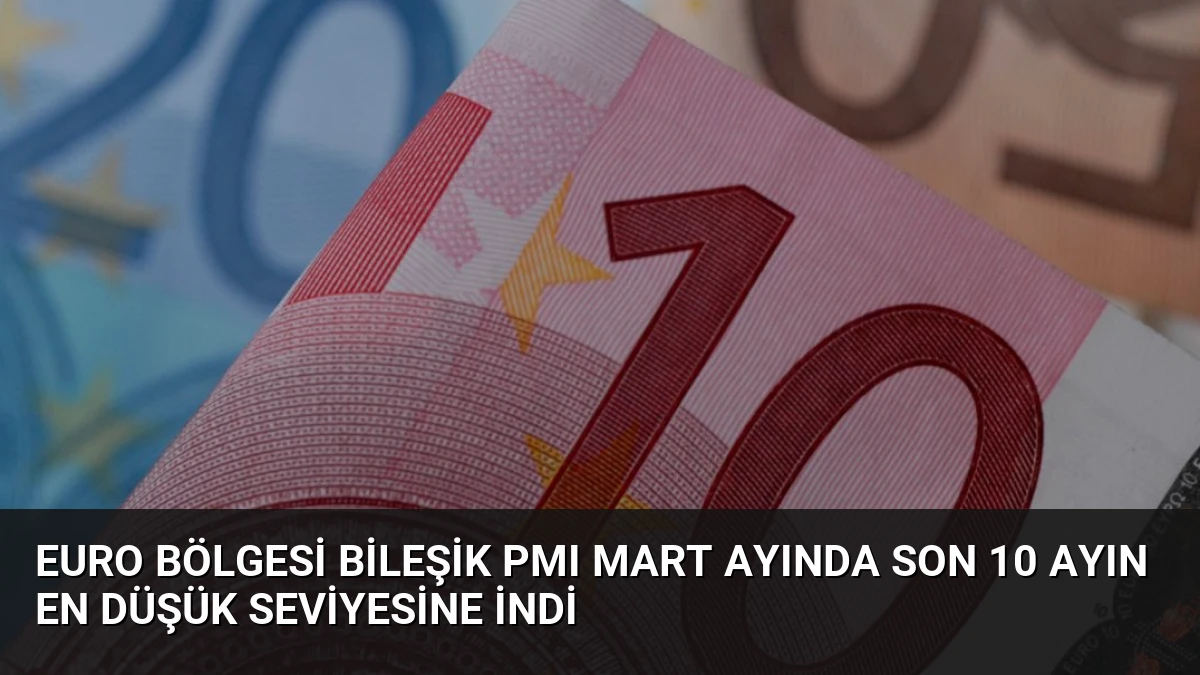 Euro Bölgesi Bileşik PMI Mart Ayında Son 10 Ayın En Düşük Seviyesine İndi