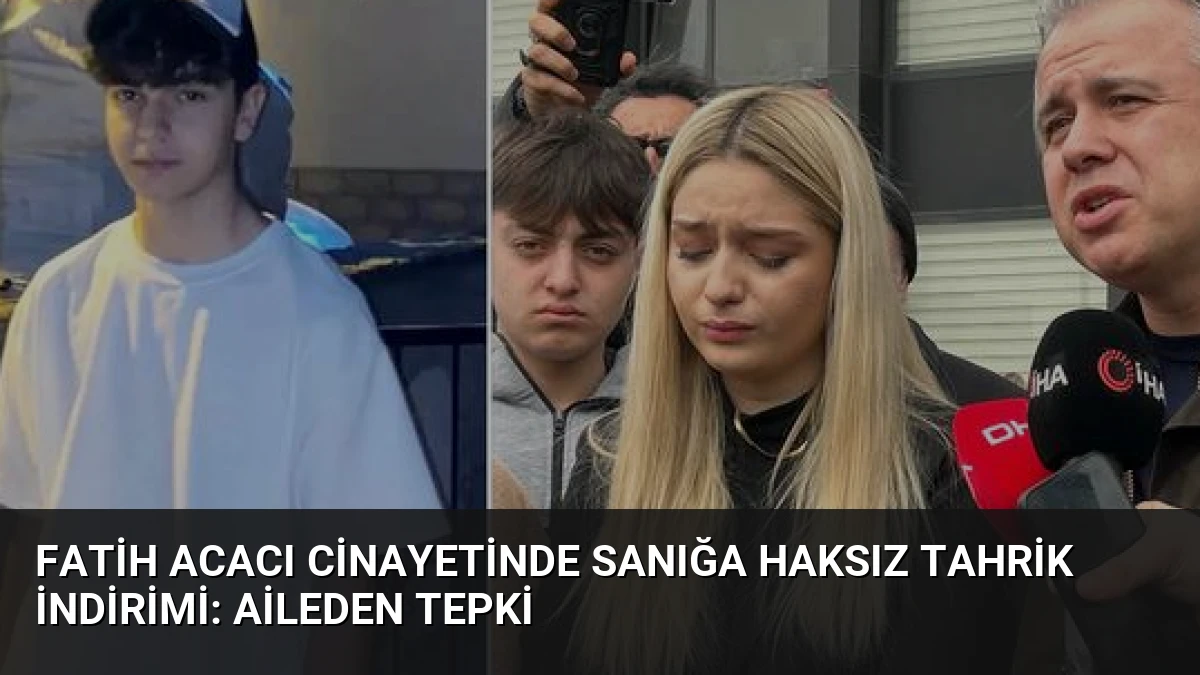 Fatih Acacı Cinayetinde Sanığa Haksız Tahrik İndirimi: Aileden Tepki
