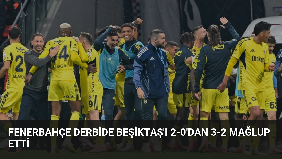 Fenerbahçe Derbide Beşiktaş’ı 2-0’dan 3-2 Mağlup Etti