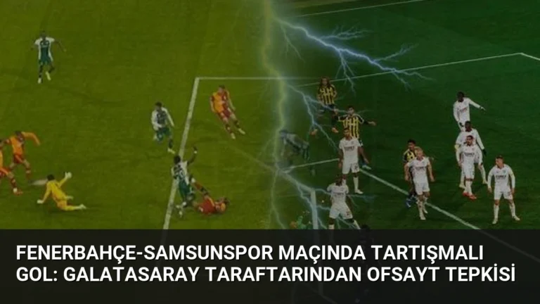 Fenerbahçe-Samsunspor Maçında Tartışmalı Gol: Galatasaray Taraftarından Ofsayt Tepkisi