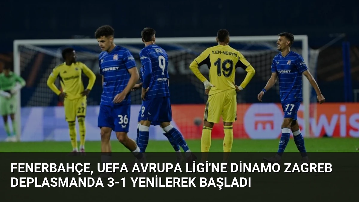 Fenerbahçe, UEFA Avrupa Ligi’ne Dinamo Zagreb Deplasmanda 3-1 Yenilerek Başladı