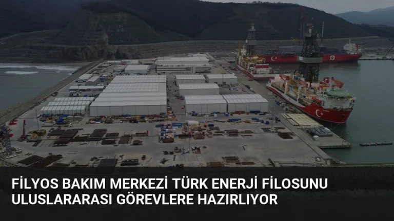 Filyos Bakım Merkezi Türk Enerji Filosunu Uluslararası Görevlere Hazırlıyor