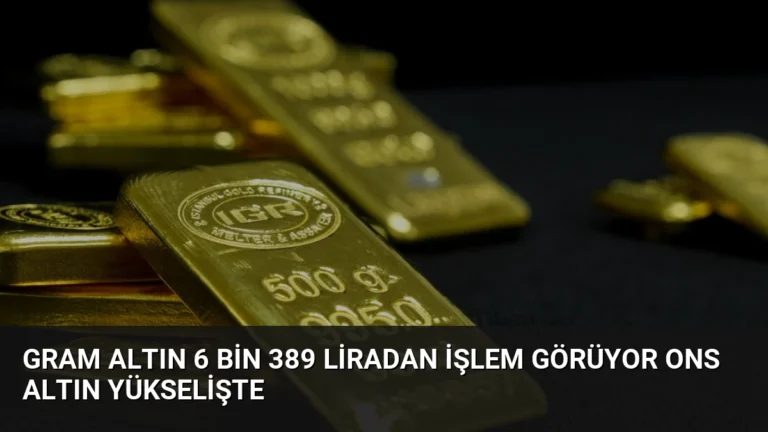 Gram Altın 6 Bin 389 Liradan İşlem Görüyor Ons Altın Yükselişte