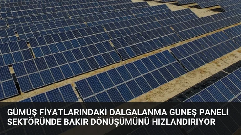 Gümüş Fiyatlarındaki Dalgalanma Güneş Paneli Sektöründe Bakır Dönüşümünü Hızlandırıyor