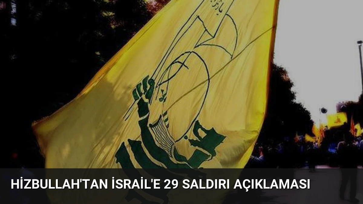Hizbullah’tan İsrail’e 29 Saldırı Açıklaması