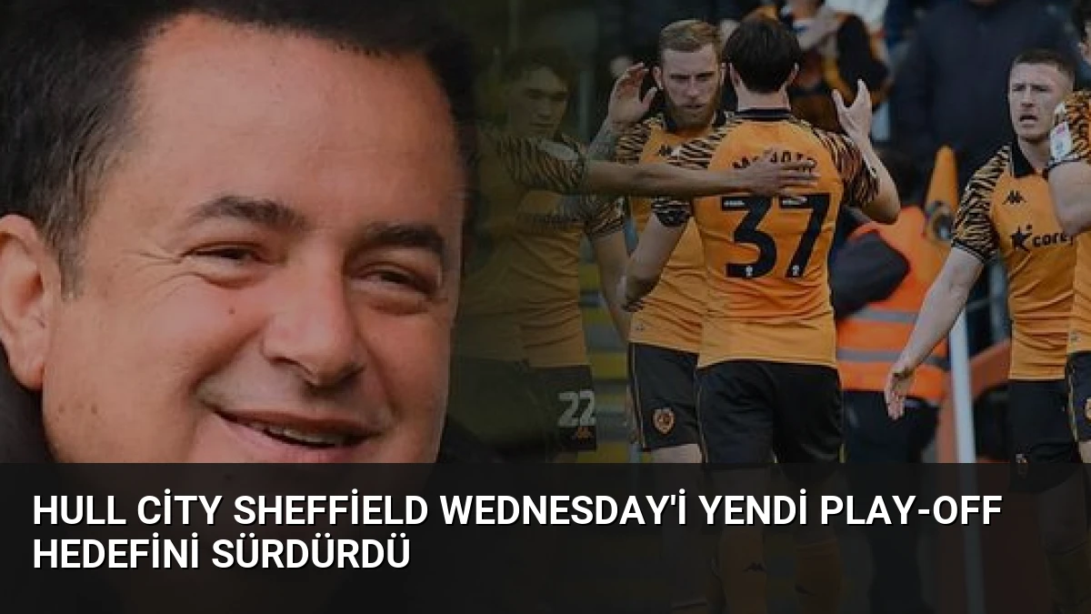 Hull City Sheffield Wednesday’i Yendi Play-Off Hedefini Sürdürdü