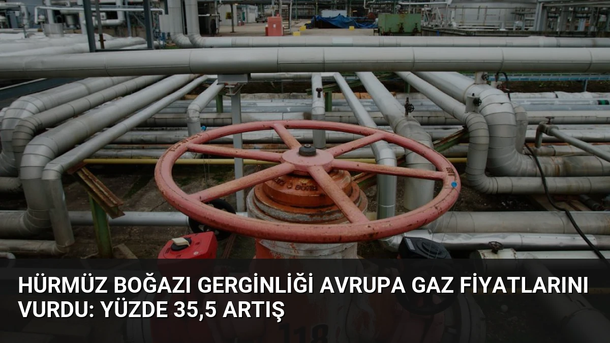 Hürmüz Boğazı Gerginliği Avrupa Gaz Fiyatlarını Vurdu: Yüzde 35,5 Artış