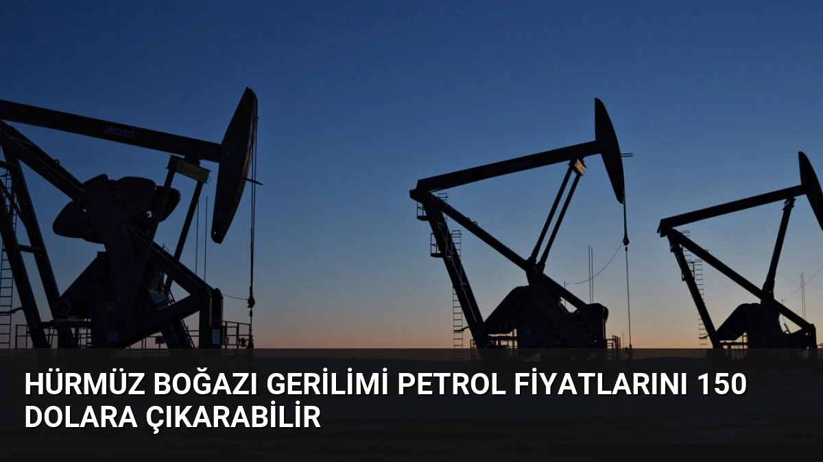 Hürmüz Boğazı Gerilimi Petrol Fiyatlarını 150 Dolara Çıkarabilir