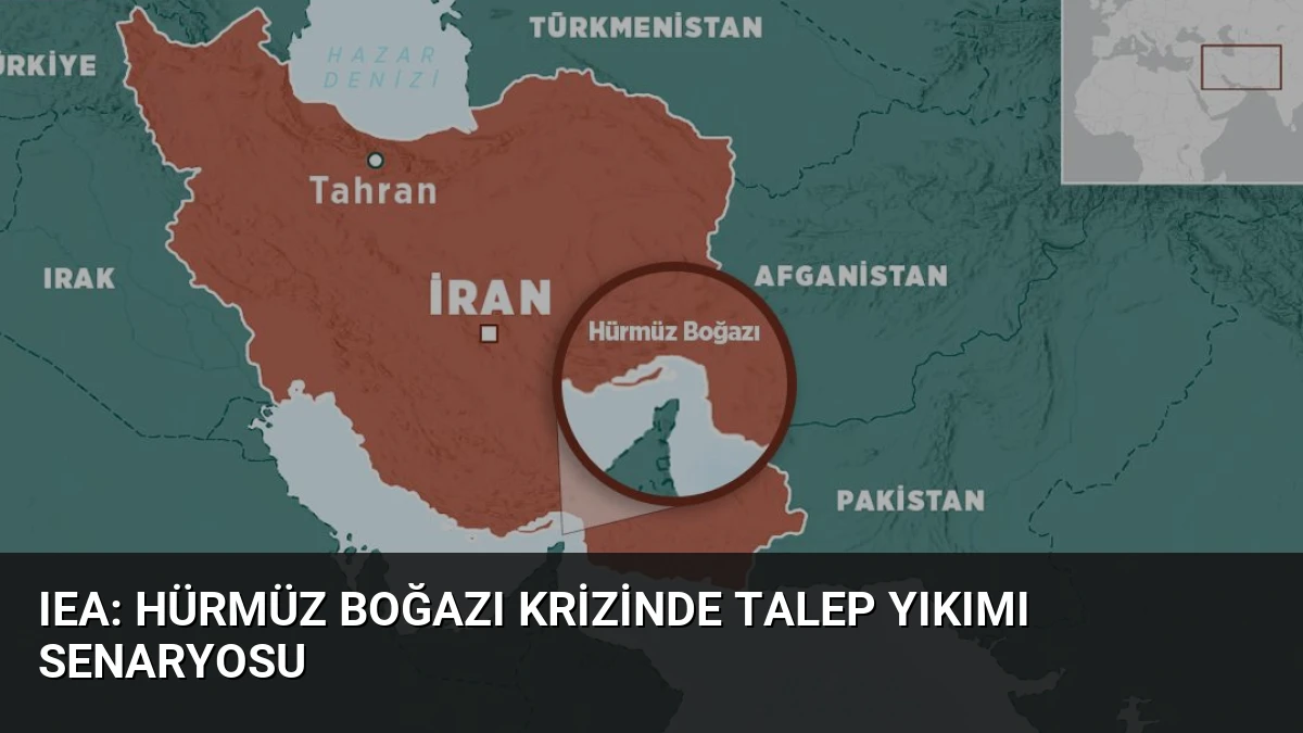 IEA: Hürmüz Boğazı Krizinde Talep Yıkımı Senaryosu