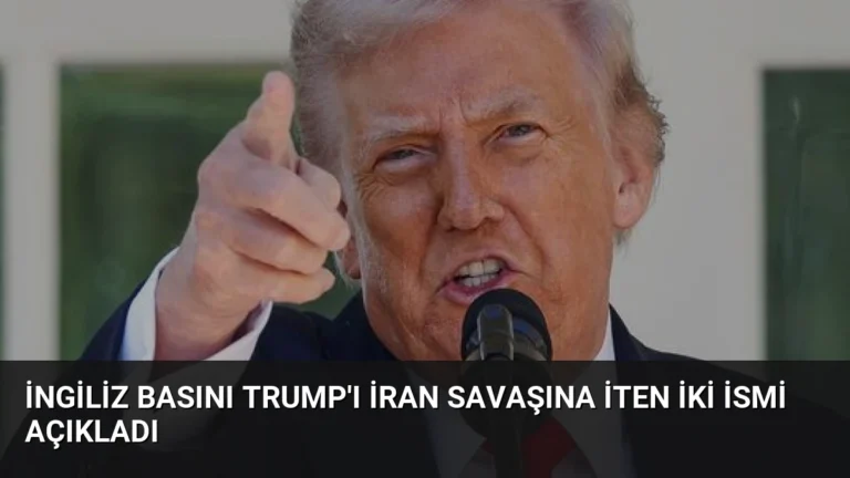 İngiliz Basını Trump’ı İran Savaşına İten İki İsmi Açıkladı