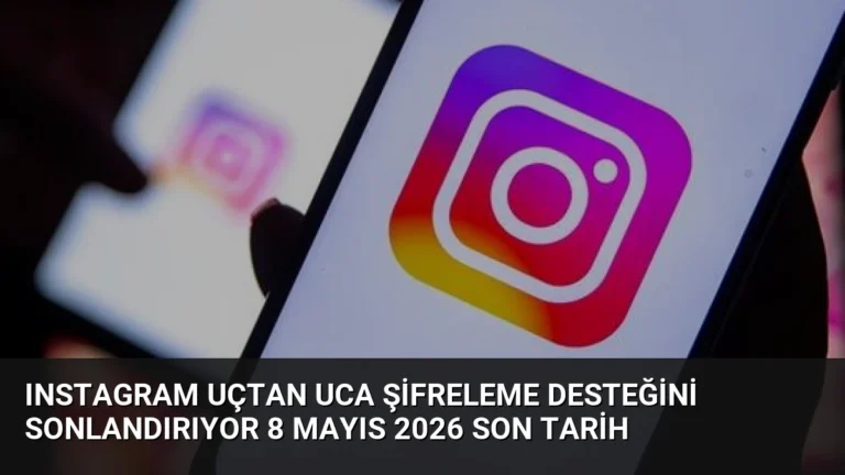 Instagram Uçtan Uca Şifreleme Desteğini Sonlandırıyor 8 Mayıs 2026 Son Tarih