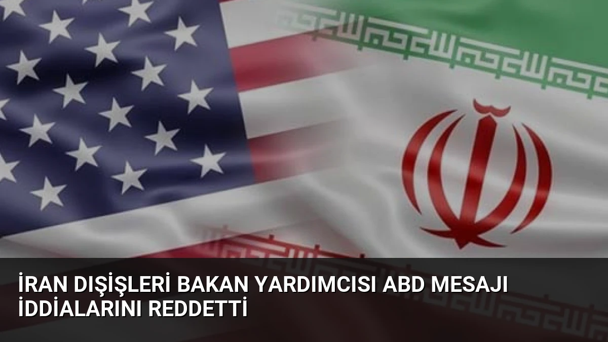 İran Dışişleri Bakan Yardımcısı ABD Mesajı İddialarını Reddetti