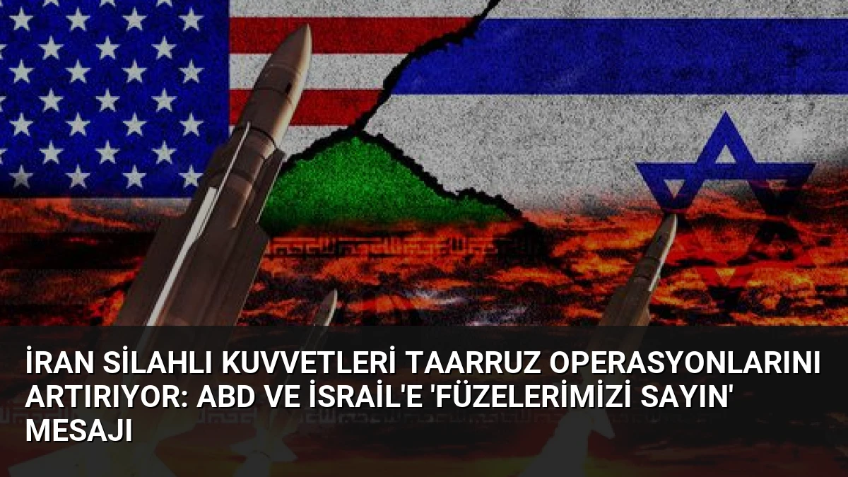 İran Silahlı Kuvvetleri Taarruz Operasyonlarını Artırıyor: ABD ve İsrail’e ‘Füzelerimizi Sayın’ Mesajı