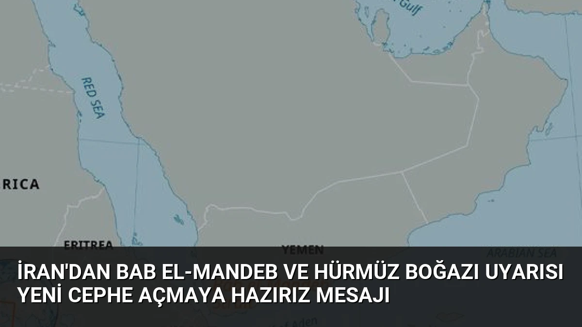 İran’dan Bab el-Mandeb ve Hürmüz Boğazı uyarısı Yeni cephe açmaya hazırız mesajı