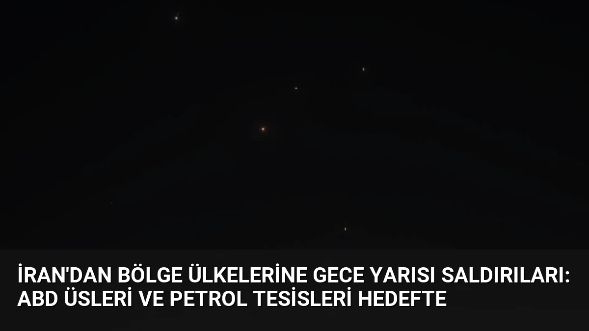 İran’dan Bölge Ülkelerine Gece Yarısı Saldırıları: ABD Üsleri ve Petrol Tesisleri Hedefte