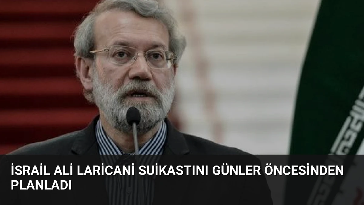 İsrail Ali Laricani Suikastını Günler Öncesinden Planladı