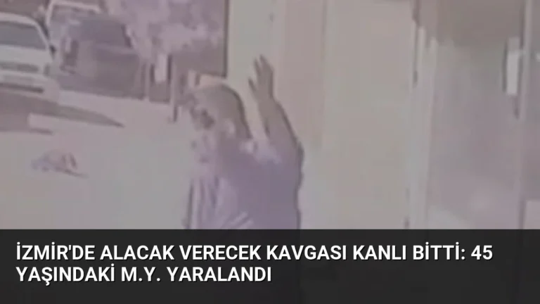 İzmir’de Alacak Verecek Kavgası Kanlı Bitti: 45 Yaşındaki M.Y. Yaralandı