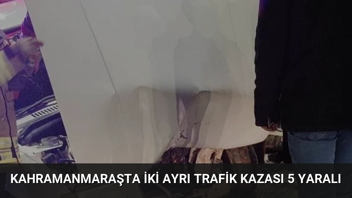 Kahramanmaraşta İki Ayrı Trafik Kazası 5 Yaralı