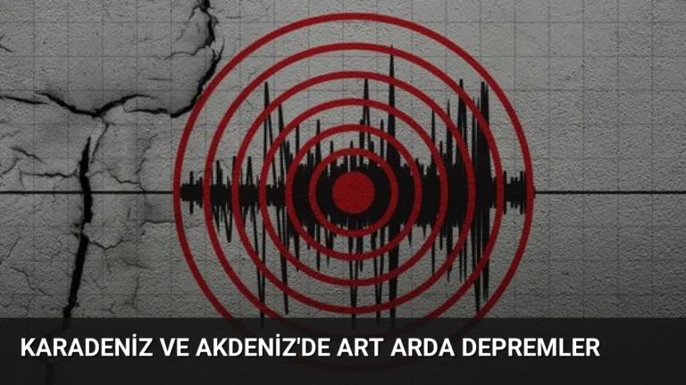 Karadeniz ve Akdeniz’de Art Arda Depremler