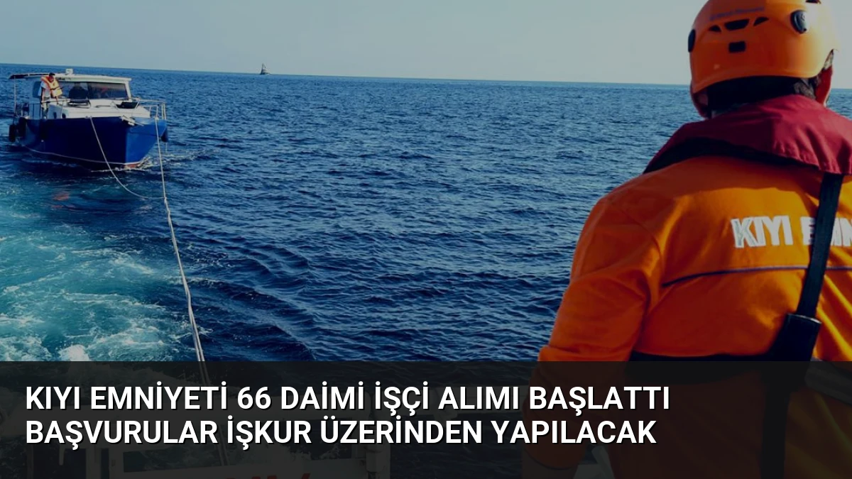 Kıyı Emniyeti 66 Daimi İşçi Alımı Başlattı Başvurular İŞKUR Üzerinden Yapılacak