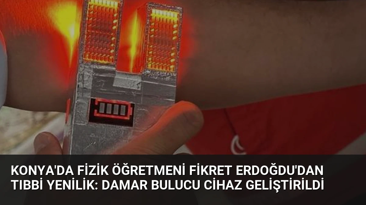 Konya’da Fizik Öğretmeni Fikret Erdoğdu’dan Tıbbi Yenilik: Damar Bulucu Cihaz Geliştirildi