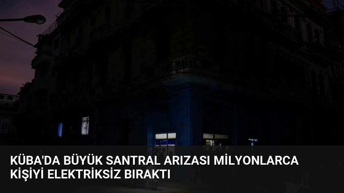 Küba’da büyük santral arızası milyonlarca kişiyi elektriksiz bıraktı