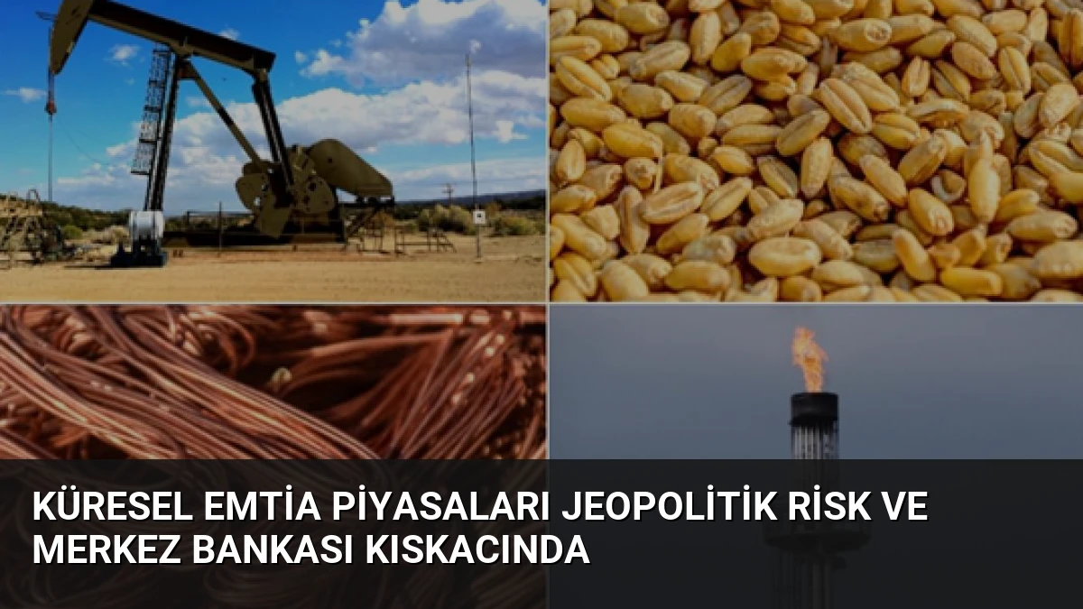 Küresel Emtia Piyasaları Jeopolitik Risk ve Merkez Bankası Kıskacında
