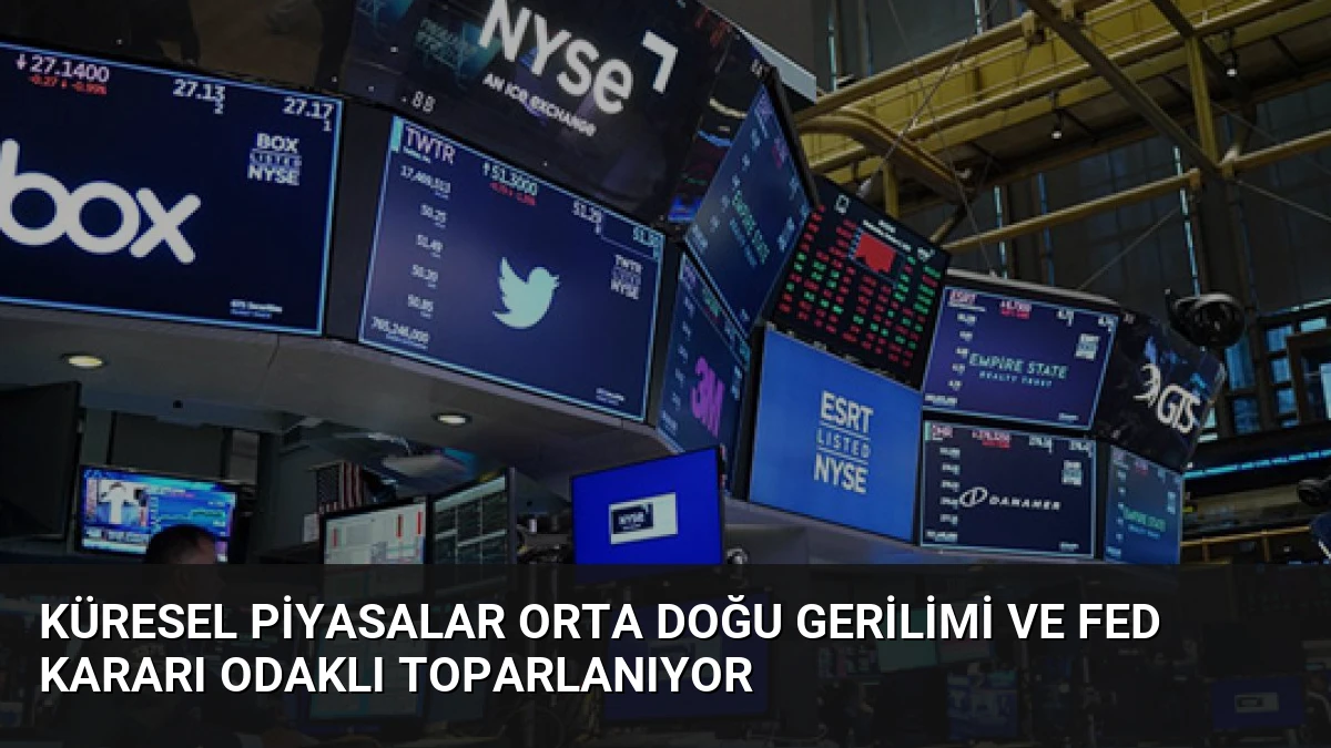Küresel Piyasalar Orta Doğu Gerilimi ve Fed Kararı Odaklı Toparlanıyor