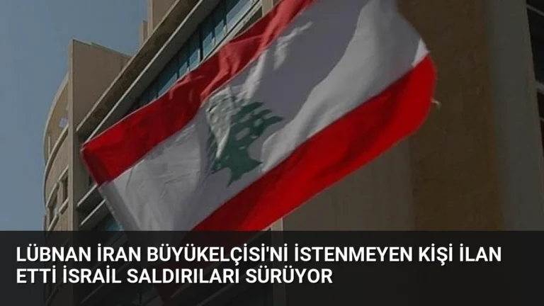Lübnan İran Büyükelçisi’ni İstenmeyen Kişi İlan Etti İsrail Saldırıları Sürüyor