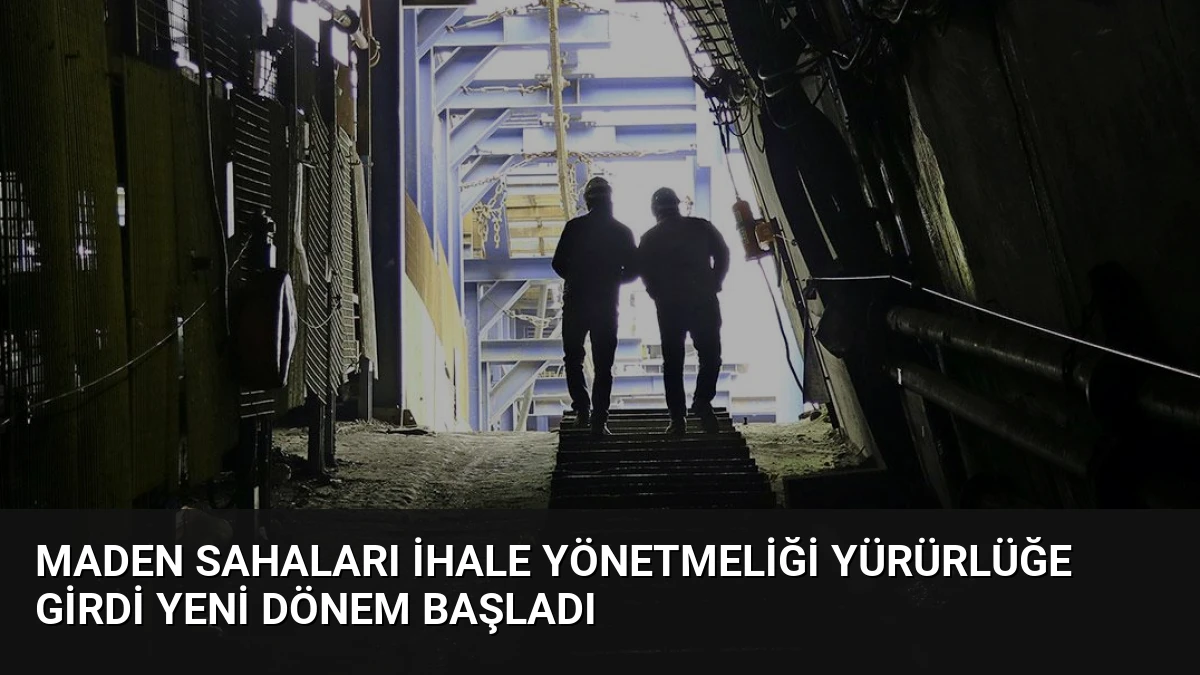 Maden Sahaları İhale Yönetmeliği Yürürlüğe Girdi Yeni Dönem Başladı