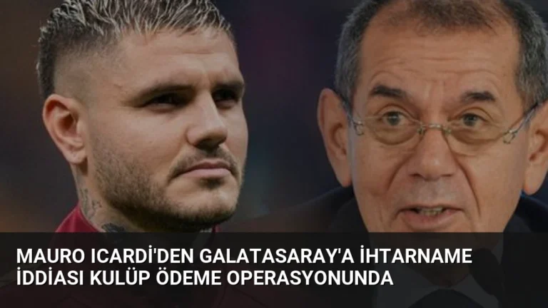Mauro Icardi’den Galatasaray’a İhtarname İddiası Kulüp Ödeme Operasyonunda