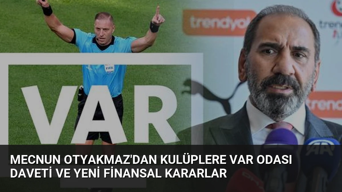 Mecnun Otyakmaz’dan Kulüplere VAR Odası Daveti ve Yeni Finansal Kararlar