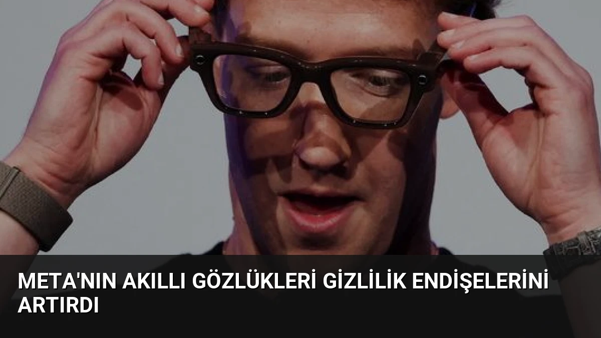 Meta’nın Akıllı Gözlükleri Gizlilik Endişelerini Artırdı