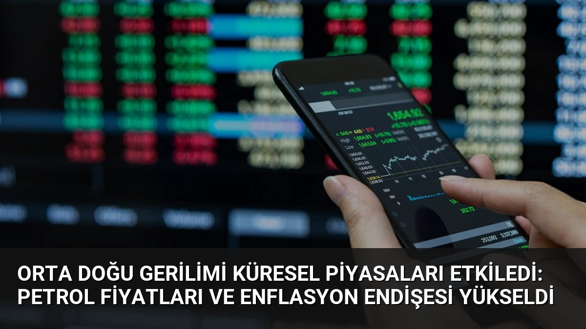 Orta Doğu Gerilimi Küresel Piyasaları Etkiledi: Petrol Fiyatları ve Enflasyon Endişesi Yükseldi