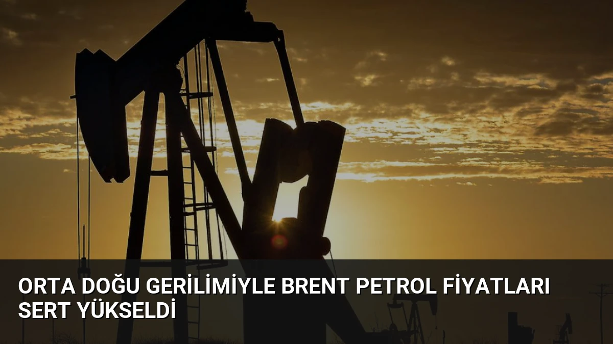 Orta Doğu Gerilimiyle Brent Petrol Fiyatları Sert Yükseldi