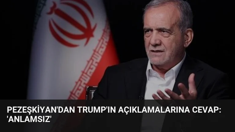 Pezeşkiyan’dan Trump’ın Açıklamalarına Cevap: ‘Anlamsız’