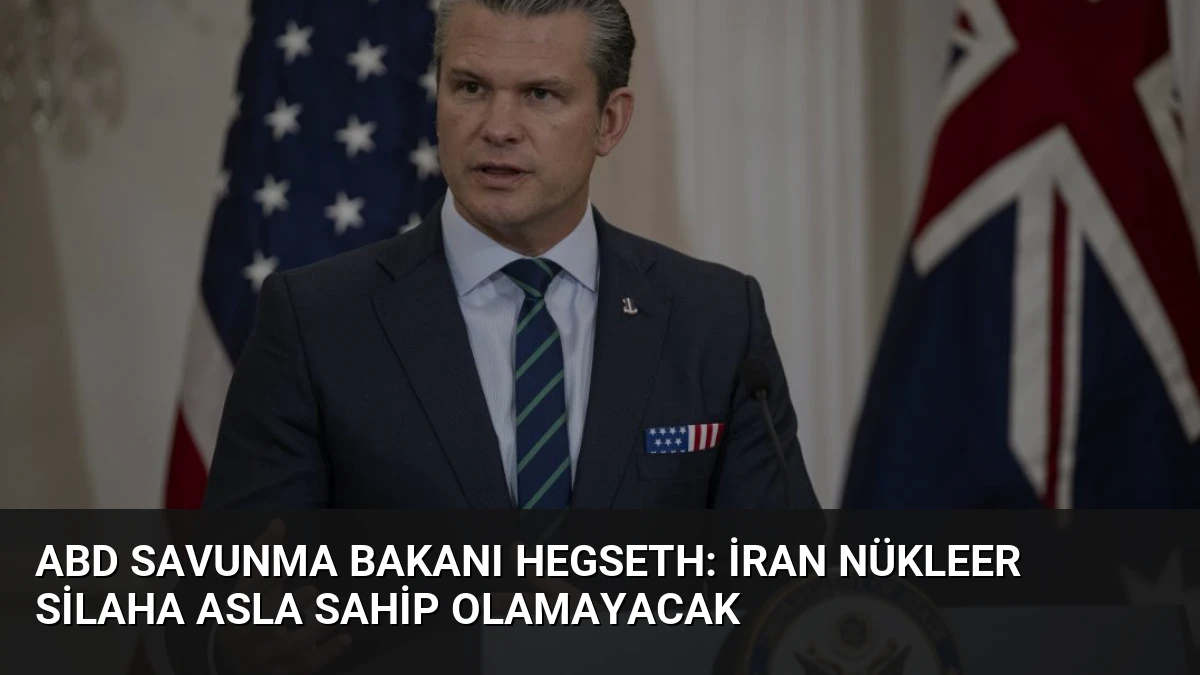 ABD Savunma Bakanı Hegseth: İran Nükleer Silaha Asla Sahip Olamayacak