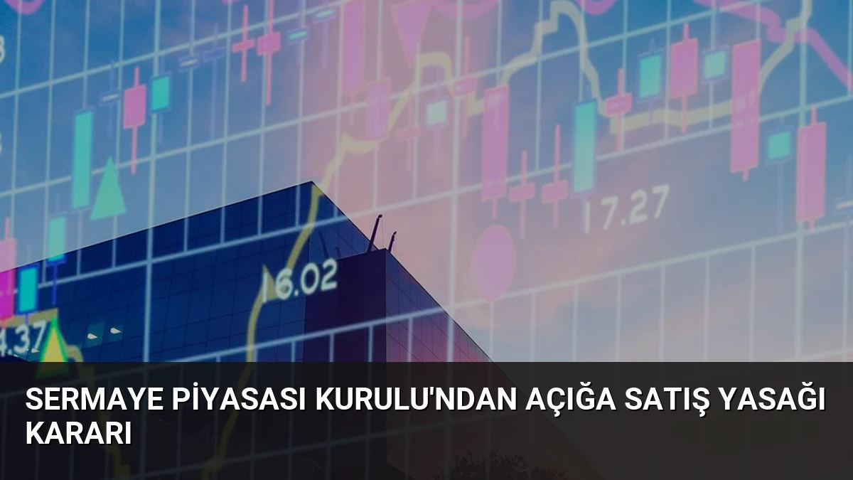 Sermaye Piyasası Kurulu’ndan Açığa Satış Yasağı Kararı