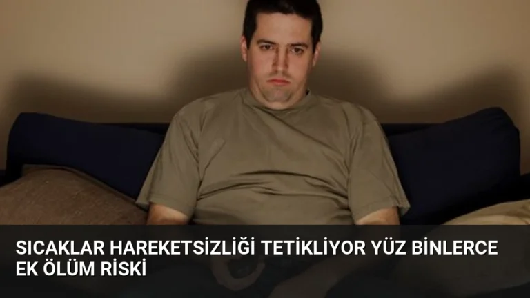 Sıcaklar Hareketsizliği Tetikliyor Yüz Binlerce Ek Ölüm Riski