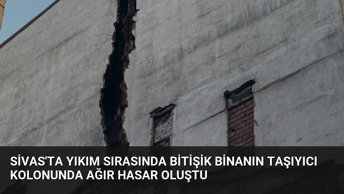 Sivas’ta Yıkım Sırasında Bitişik Binanın Taşıyıcı Kolonunda Ağır Hasar Oluştu