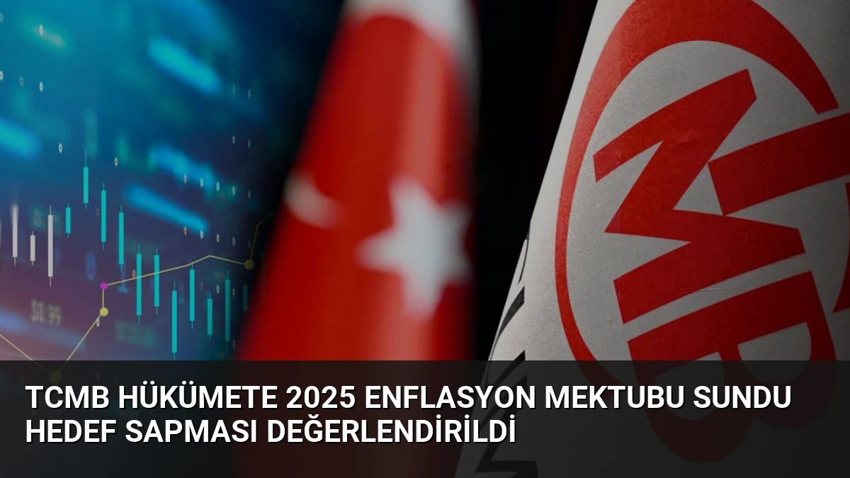 TCMB Hükümete 2025 Enflasyon Mektubu Sundu Hedef Sapması Değerlendirildi
