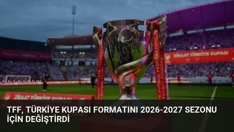TFF, Türkiye Kupası Formatını 2026-2027 Sezonu İçin Değiştirdi