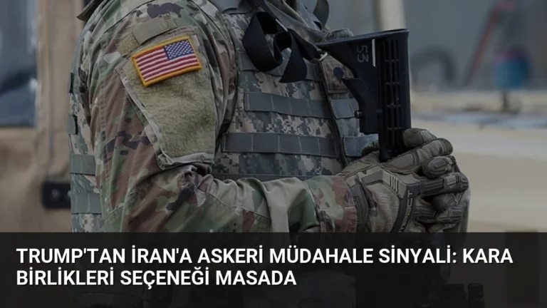 Trump’tan İran’a Askeri Müdahale Sinyali: Kara Birlikleri Seçeneği Masada
