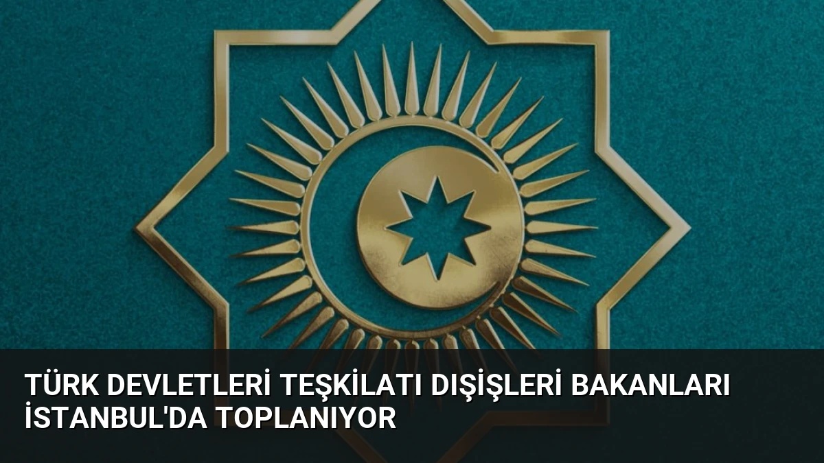 Türk Devletleri Teşkilatı Dışişleri Bakanları İstanbul’da Toplanıyor