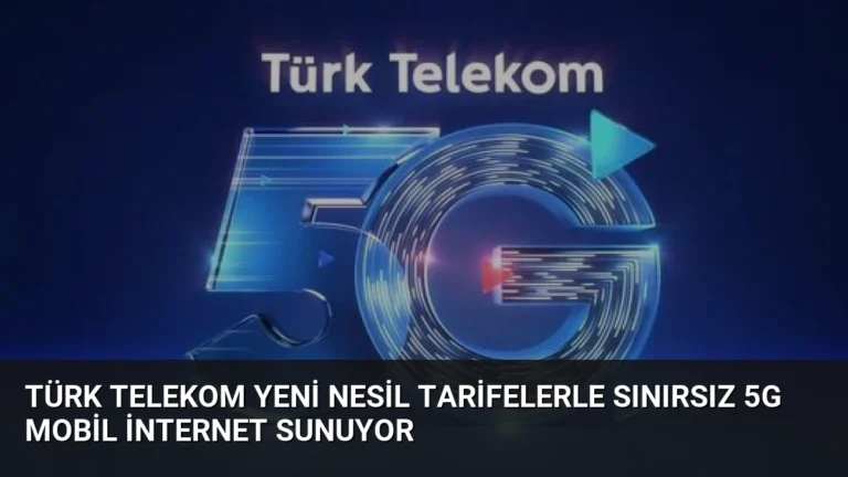 Türk Telekom Yeni Nesil Tarifelerle Sınırsız 5G Mobil İnternet Sunuyor