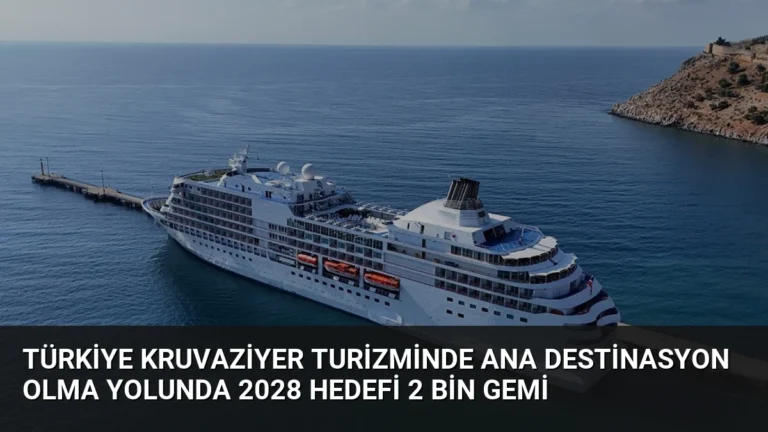 Türkiye Kruvaziyer Turizminde Ana Destinasyon Olma Yolunda 2028 Hedefi 2 Bin Gemi