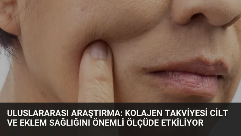 Uluslararası Araştırma: Kolajen Takviyesi Cilt ve Eklem Sağlığını Önemli Ölçüde Etkiliyor